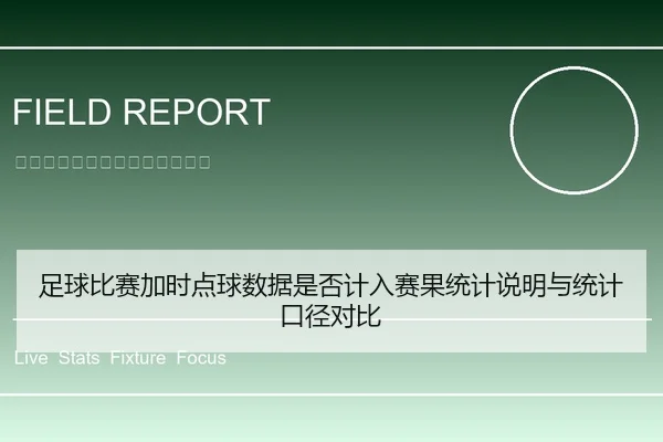 足球比赛加时点球数据是否计入赛果统计说明与统计口径对比